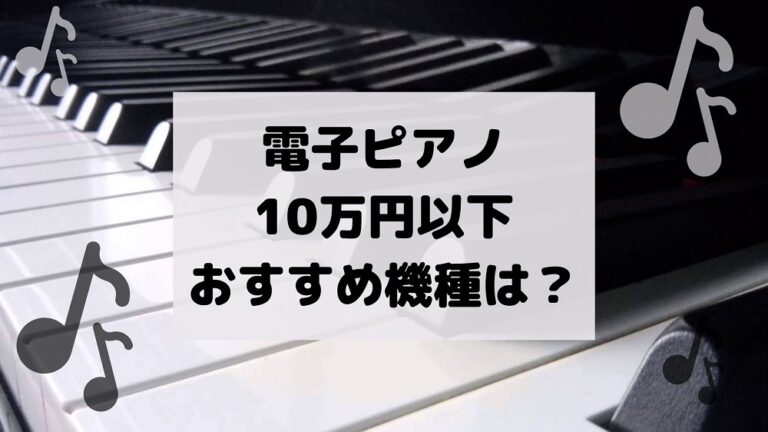 電子ピアノ 10万以下おすすめ機種の聞きき比べ♪